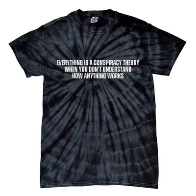 Everything Is A Conspiracy Theory When You Dont Understand How Anything Works Tie-Dye T-Shirt
