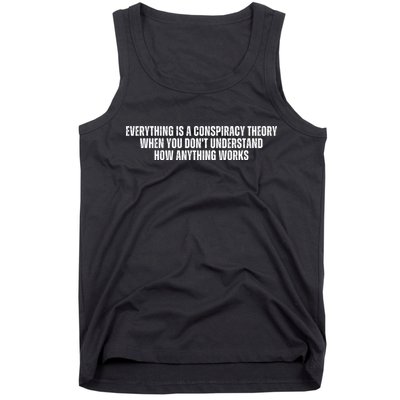 Everything Is A Conspiracy Theory When You Dont Understand How Anything Works Tank Top