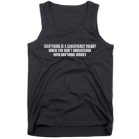 Everything Is A Conspiracy Theory When You Dont Understand How Anything Works Tank Top