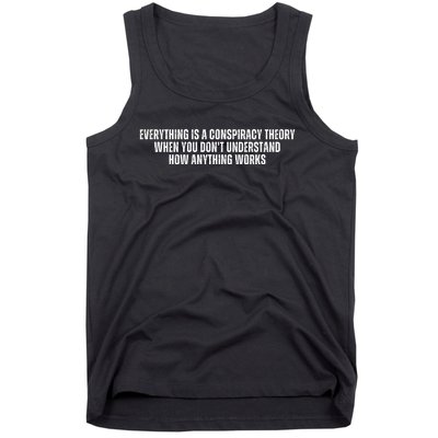 Everything Is A Conspiracy Theory When You Dont Understand How Anything Works Tank Top