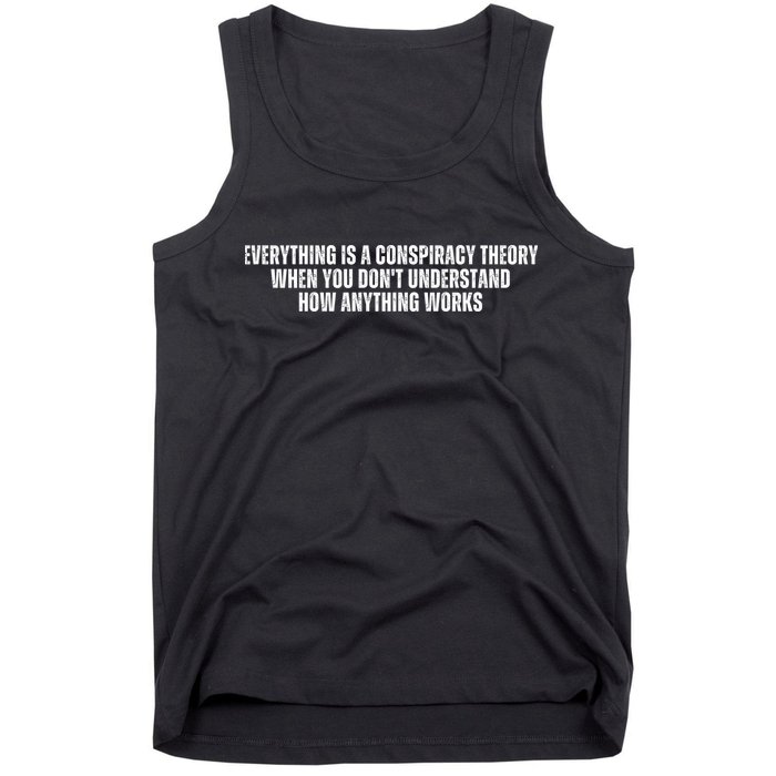 Everything Is A Conspiracy Theory When You Dont Understand How Anything Works Tank Top