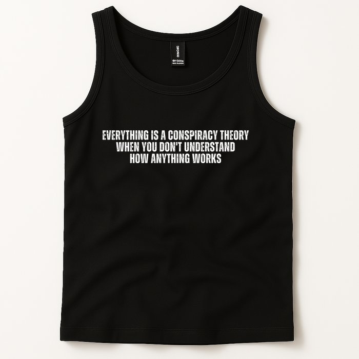 Everything Is A Conspiracy Theory When You Dont Understand How Anything Works Tank Top