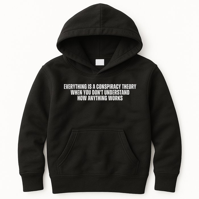 Everything Is A Conspiracy Theory When You Dont Understand How Anything Works Kids Hoodie