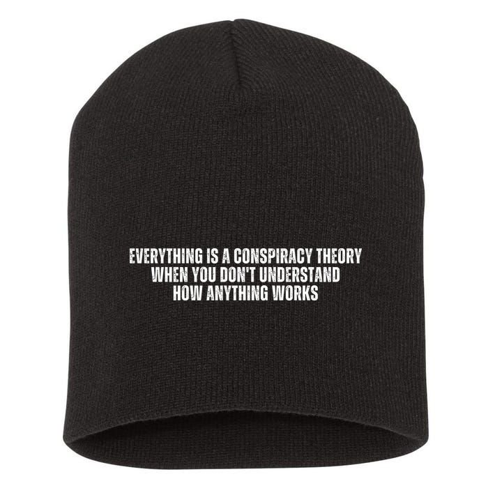 Everything Is A Conspiracy Theory When You Dont Understand How Anything Works Short Acrylic Beanie