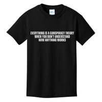 Everything Is A Conspiracy Theory When You Dont Understand How Anything Works Kids T-Shirt