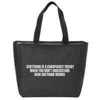 Everything Is A Conspiracy Theory When You Dont Understand How Anything Works Zip Tote Bag