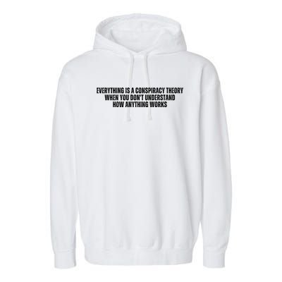 Everything Is A Conspiracy Theory When You Dont Understand How Anything Works Garment-Dyed Fleece Hoodie