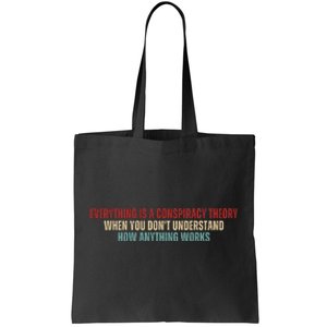 Everything Is A Conspiracy Theory When You Dont Understand How Anything Works Tote Bag