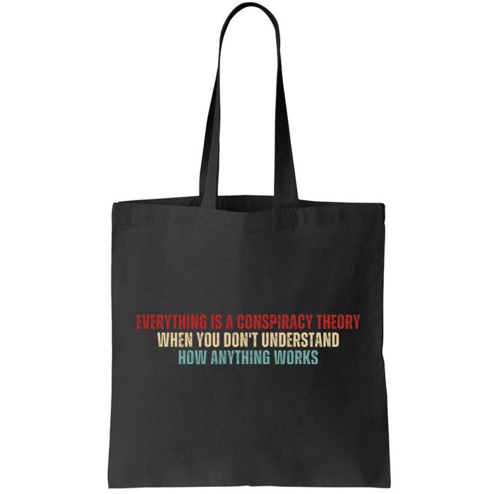 Everything Is A Conspiracy Theory When You Dont Understand How Anything Works Tote Bag