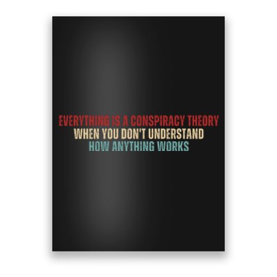 Everything Is A Conspiracy Theory When You Dont Understand How Anything Works Poster