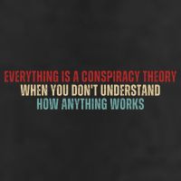 Everything Is A Conspiracy Theory When You Dont Understand How Anything Works Trucker Hat