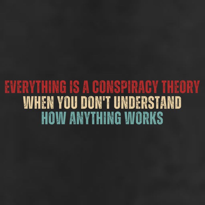 Everything Is A Conspiracy Theory When You Dont Understand How Anything Works Trucker Hat