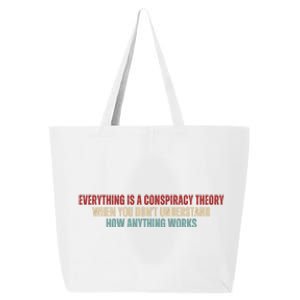 Everything Is A Conspiracy Theory When You Dont Understand How Anything Works 25L Jumbo Tote