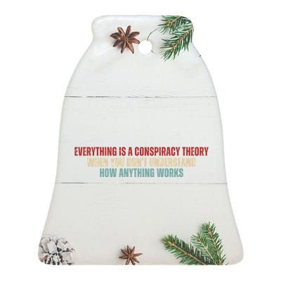 Everything Is A Conspiracy Theory When You Dont Understand How Anything Works Ceramic Bell Ornament