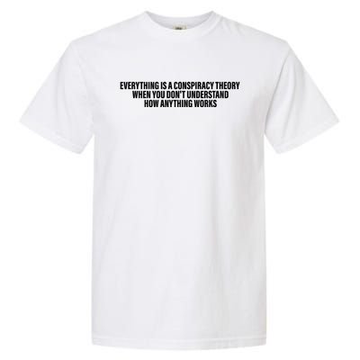 Everything Is A Conspiracy Theory When You DonT Understand Garment-Dyed Heavyweight T-Shirt