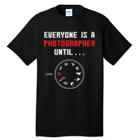 Everyone Is A Photographer Until Funny Photography Gift Tall T-Shirt