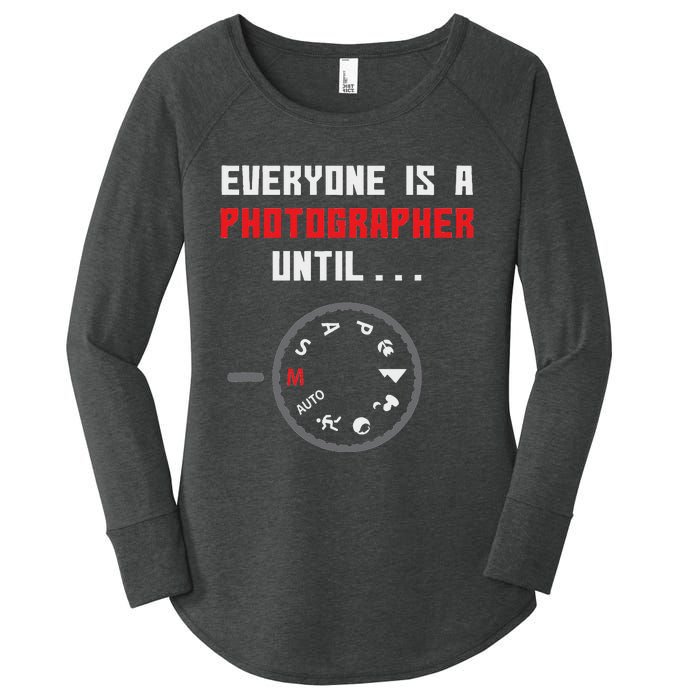 Everyone Is A Photographer Until Funny Photography Gift Women's Perfect Tri Tunic Long Sleeve Shirt