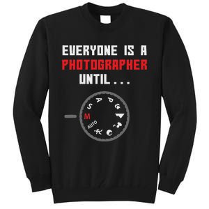 Everyone Is A Photographer Until Funny Photography Gift Tall Sweatshirt