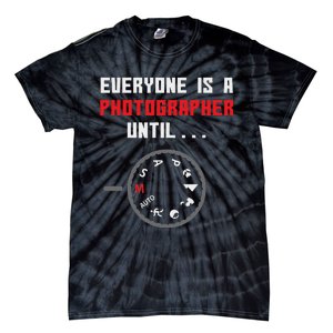 Everyone Is A Photographer Until Funny Photography Gift Tie-Dye T-Shirt