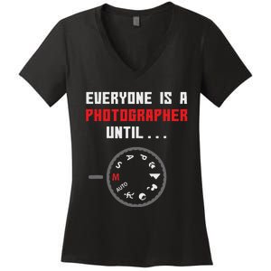 Everyone Is A Photographer Until Funny Photography Gift Women's V-Neck T-Shirt