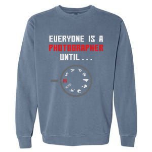 Everyone Is A Photographer Until Funny Photography Gift Garment-Dyed Sweatshirt