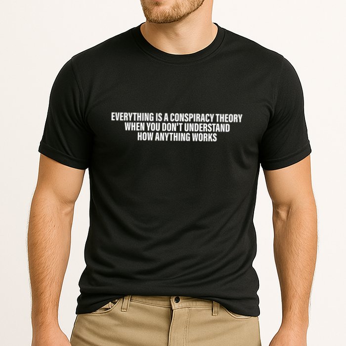 Everything Is A Conspiracy Theory When You DonT Understand Cooling Performance Crew T-Shirt