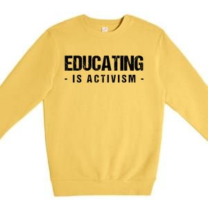 Educating Is Activism Feminist Social Justice Teacher Gifts Premium Crewneck Sweatshirt