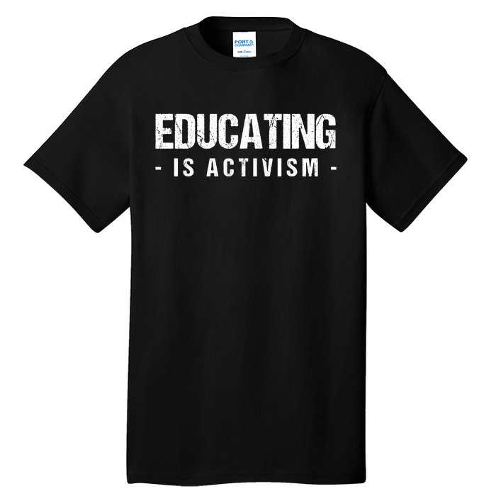 Educating Is Activism Feminist Social Justice Teacher Gifts Tall T-Shirt