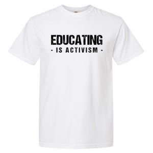 Educating Is Activism Feminist Social Justice Teacher Gifts Garment-Dyed Heavyweight T-Shirt