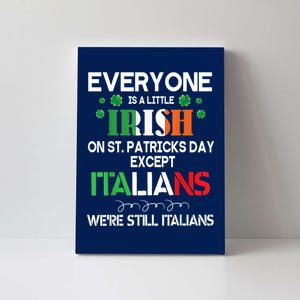 Everyone Is A Little Irish On St Patrick Day Except Italians Canvas