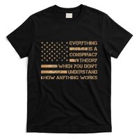 Everything Is A Conspiracy Theory When You DonT Understand T-Shirt