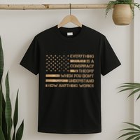 Everything Is A Conspiracy Theory When You DonT Understand T-Shirt