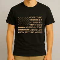 Everything Is A Conspiracy Theory When You DonT Understand T-Shirt