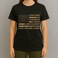 Everything Is A Conspiracy Theory When You DonT Understand T-Shirt