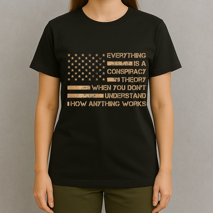 Everything Is A Conspiracy Theory When You DonT Understand T-Shirt