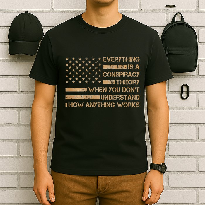 Everything Is A Conspiracy Theory When You DonT Understand T-Shirt