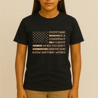 Everything Is A Conspiracy Theory When You DonT Understand T-Shirt