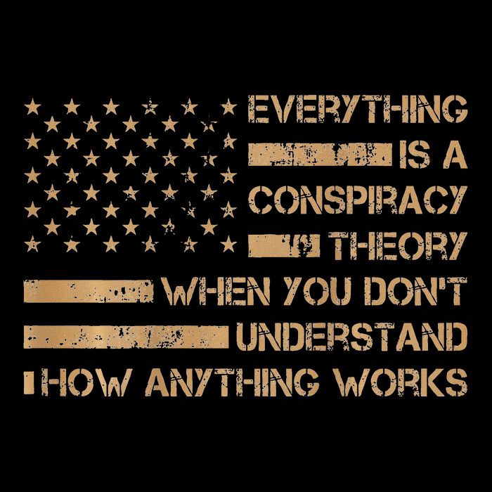 Everything Is A Conspiracy Theory When You DonT Understand Flat Bill Trucker Hat