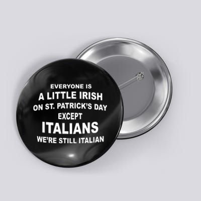 Everyone Is A Little Irish St Patricks Day Except Italians Button