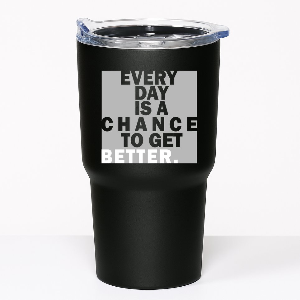 Everyday Is A Change To Get Better Tumbler