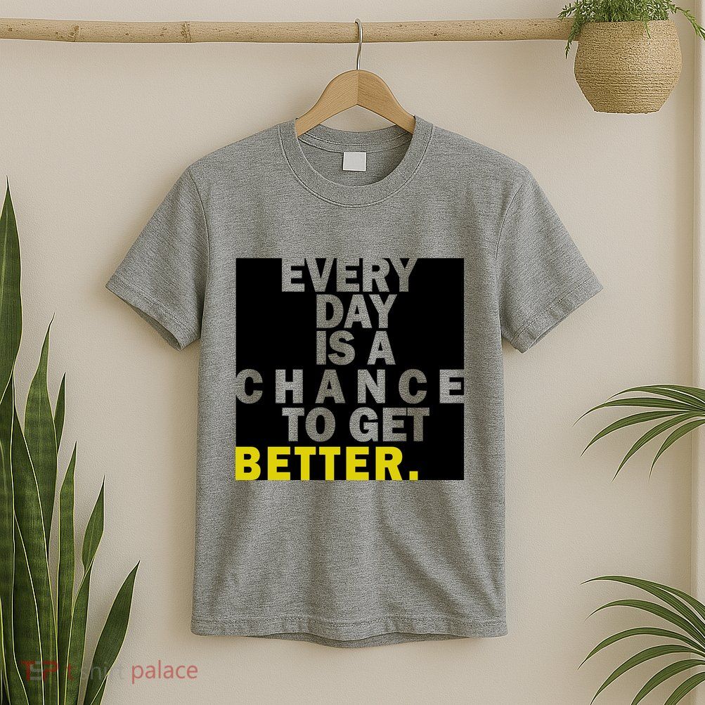 Everyday Is A Change To Get Better T-Shirt