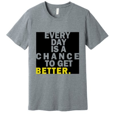 Everyday Is A Change To Get Better Premium T-Shirt