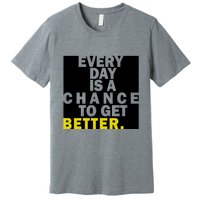 Everyday Is A Change To Get Better Premium T-Shirt