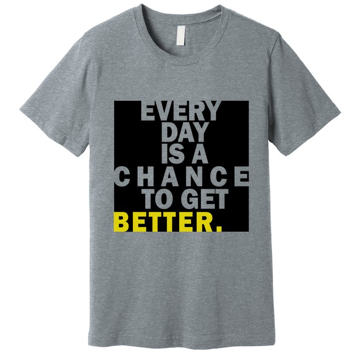 Everyday Is A Change To Get Better Premium T-Shirt