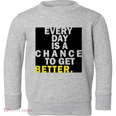 Everyday Is A Change To Get Better Toddler Sweatshirt