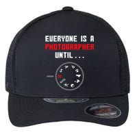 Everyone Is A Photographer Until Funny Photography Gift Flexfit Unipanel Trucker Cap