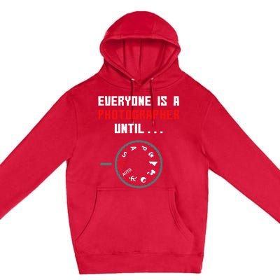 Everyone Is A Photographer Until Funny Photography Gift Premium Pullover Hoodie