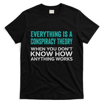 Everything Is A Conspiracy Theory When You DonT Understand T-Shirt