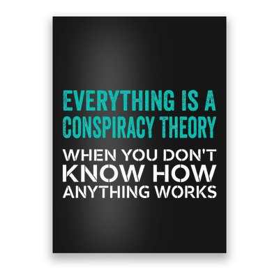 Everything Is A Conspiracy Theory When You DonT Understand Poster
