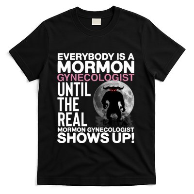 Everybody Is A Mormon Gynecologist Until The Real Mormon Gynecologist Shows Up T-Shirt